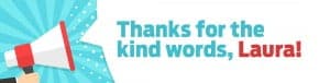 Thanks for your kind words, Laura