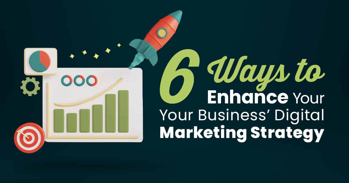 6 ways to enhance your business' digital marketing strategy