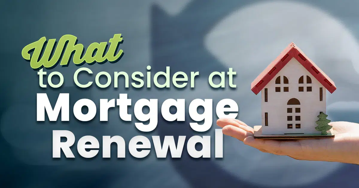 What to Consider at Mortgage Renewal